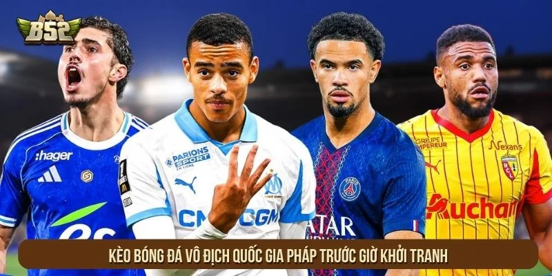 Kèo bóng đá vô địch quốc gia Pháp trước giờ khởi tranh
