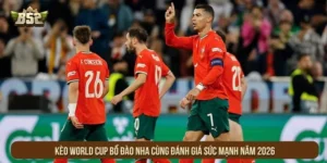Kèo World Cup Bồ Đào Nha Cùng Đánh Giá Sức Mạnh Năm 2026